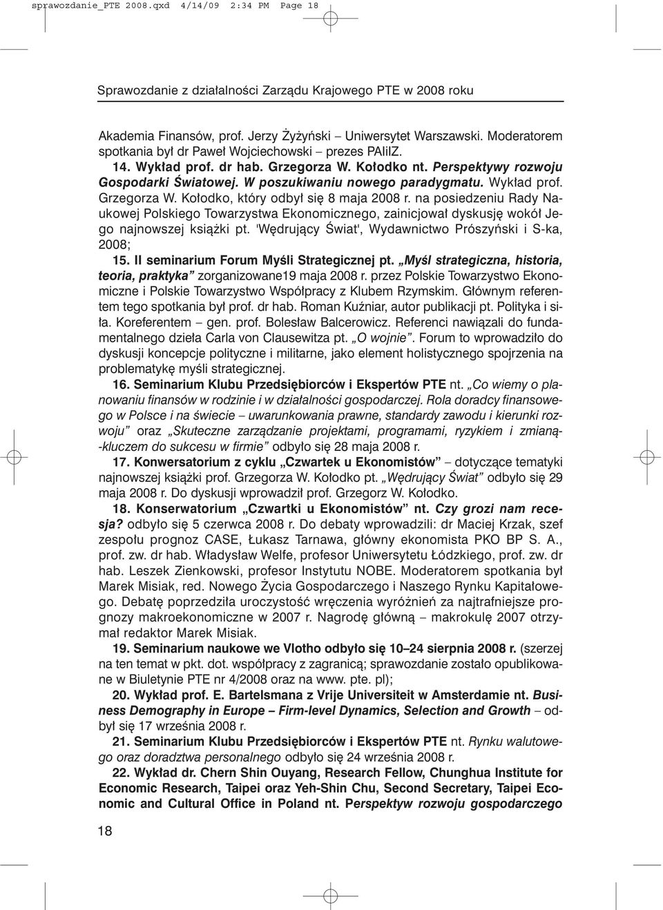 Wykład prof. Grzegorza W. Kołodko, który odbył się 8 maja 2008 r. na posiedzeniu Rady Naukowej Polskiego Towarzystwa Ekonomicznego, zainicjował dyskusję wokół Jego najnowszej książki pt.