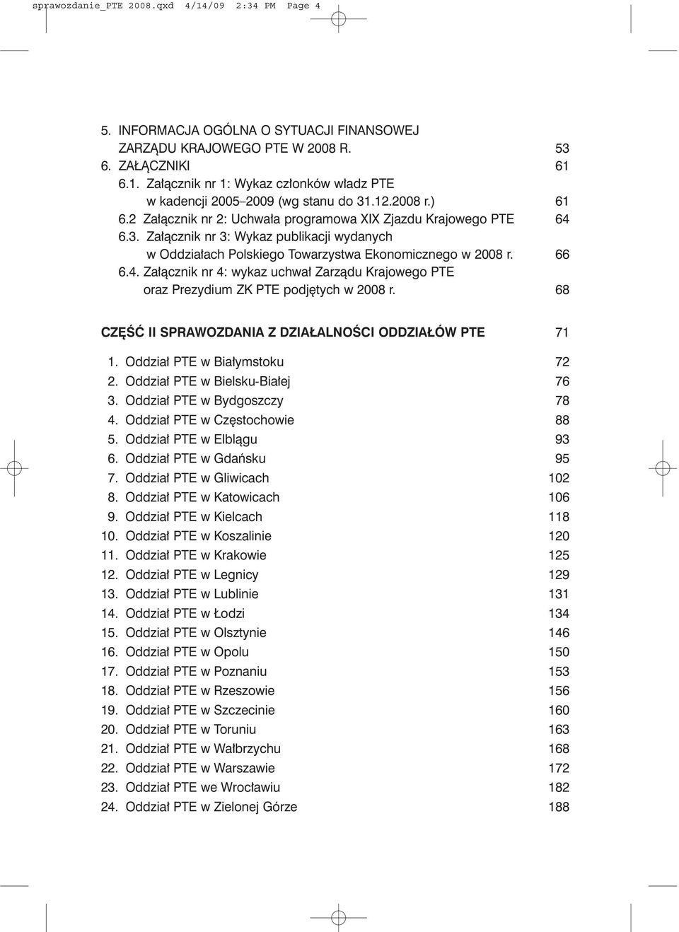 68 CZĘŚĆ II SPRAWOZDANIA Z DZIAŁALNOŚCI ODDZIAŁÓW PTE 71 1. Oddział PTE w Białymstoku 72 2. Oddział PTE w Bielsku-Białej 76 3. Oddział PTE w Bydgoszczy 78 4. Oddział PTE w Częstochowie 88 5.