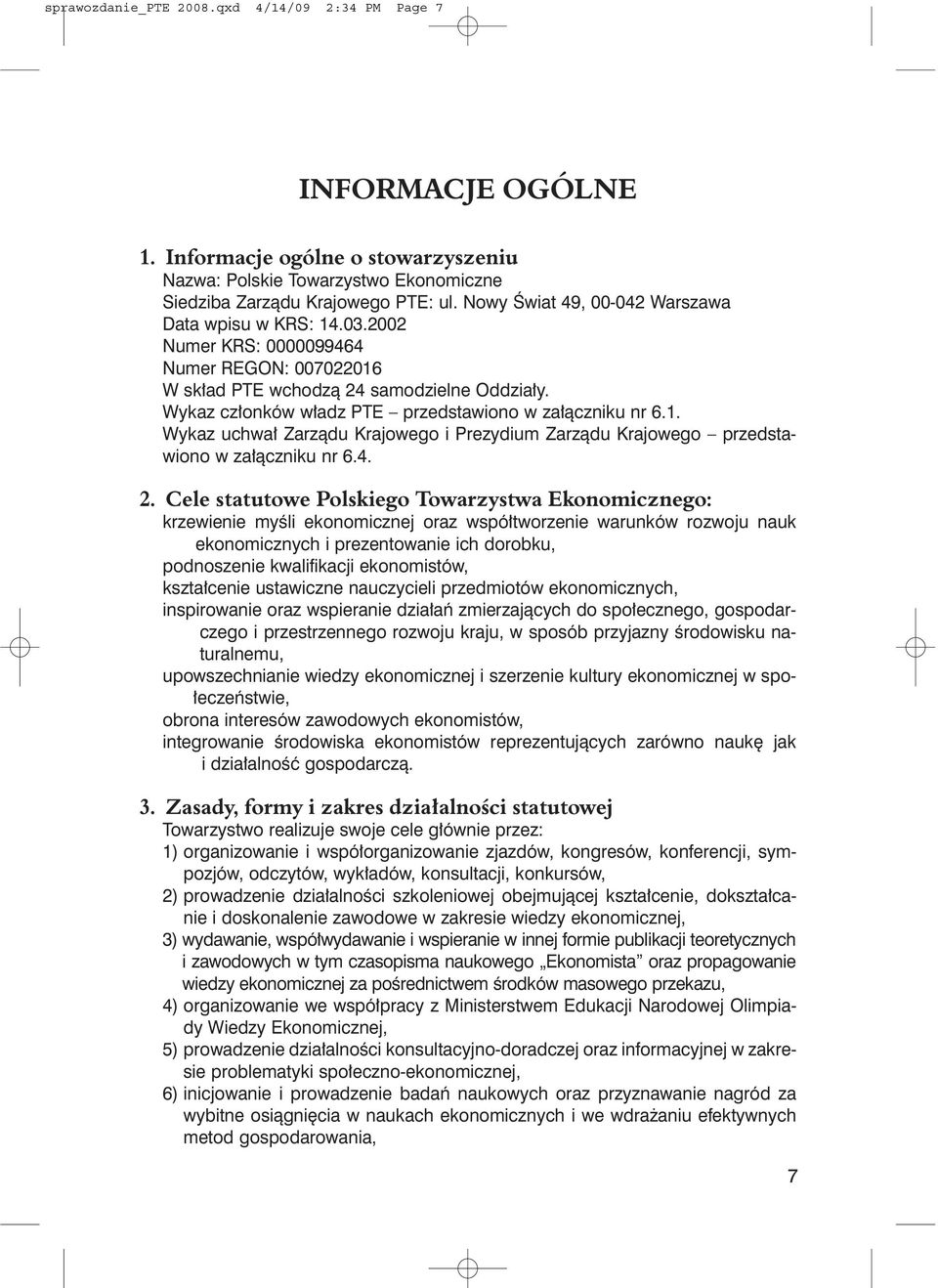 Wykaz członków władz PTE przedstawiono w załączniku nr 6.1. Wykaz uchwał Zarządu Krajowego i Prezydium Zarządu Krajowego przedstawiono w załączniku nr 6.4. 2.