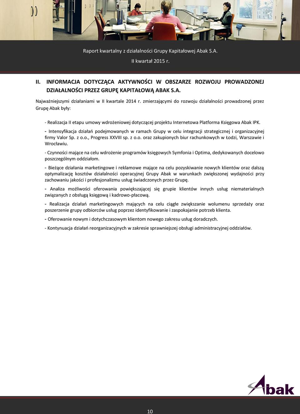 - Intensyfikacja działań podejmowanych w ramach Grupy w celu integracji strategicznej i organizacyjnej firmy Valor Sp. z o.o., Progress XXVIII sp. z o.o. oraz zakupionych biur rachunkowych w Łodzi, Warszawie i Wrocławiu.