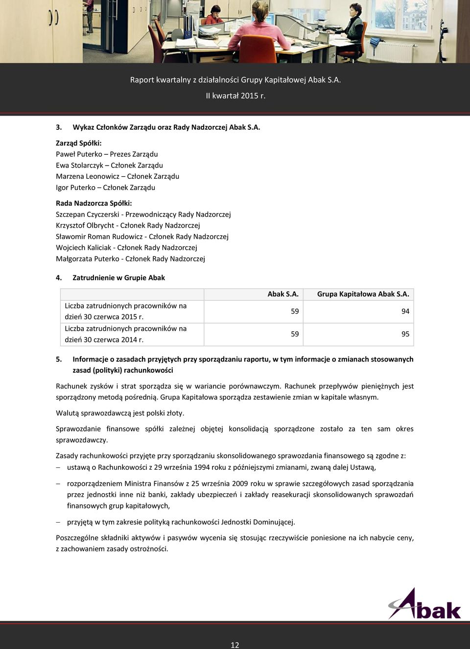 Zarząd Spółki: Paweł Puterko Prezes Zarządu Ewa Stolarczyk Członek Zarządu Marzena Leonowicz Członek Zarządu Igor Puterko Członek Zarządu Rada Nadzorcza Spółki: Szczepan Czyczerski - Przewodniczący