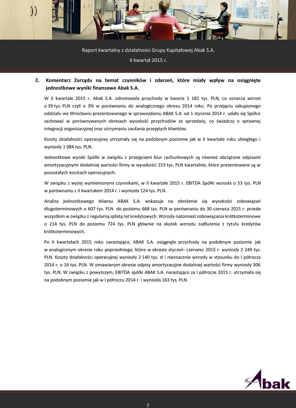 udało się Spółce zachować w porównywanych okresach wysokość przychodów ze sprzedaży, co świadczy o sprawnej integracji organizacyjnej oraz utrzymaniu zaufania przejętych klientów.