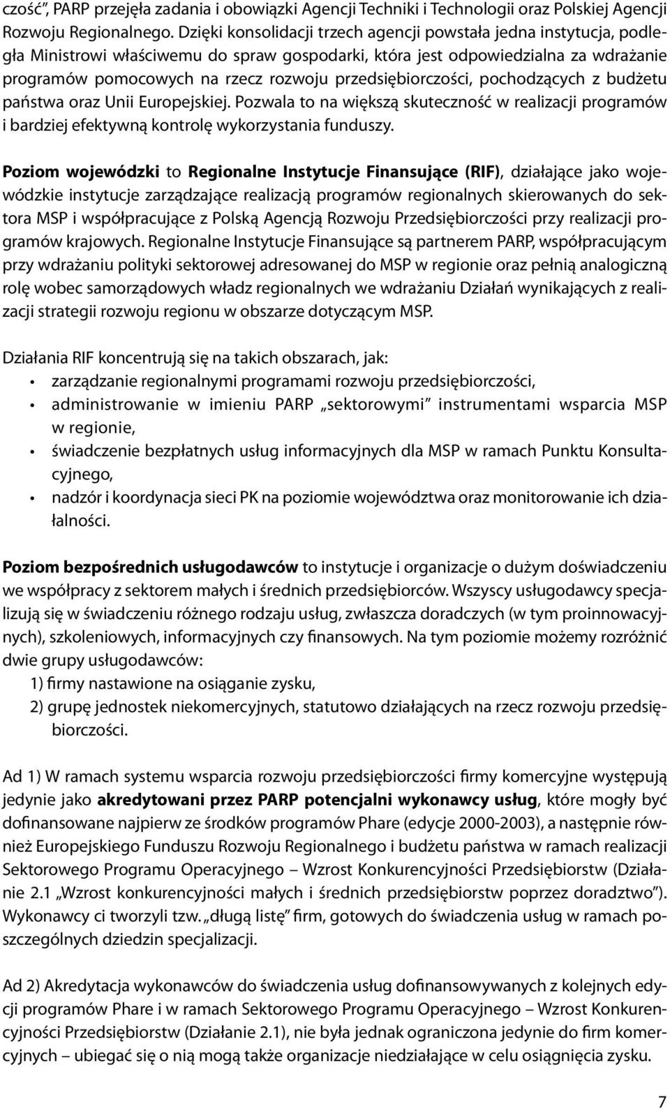 przedsiębiorczości, pochodzących z budżetu państwa oraz Unii Europejskiej. Pozwala to na większą skuteczność w realizacji programów i bardziej efektywną kontrolę wykorzystania funduszy.