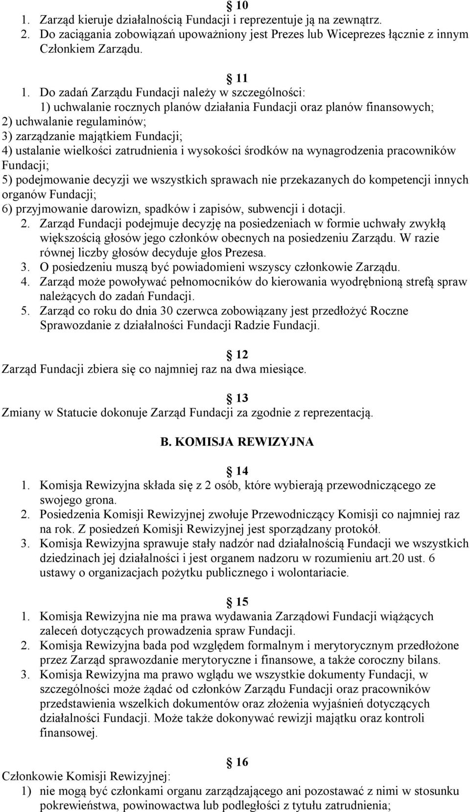 wielkości zatrudnienia i wysokości środków na wynagrodzenia pracowników Fundacji; 5) podejmowanie decyzji we wszystkich sprawach nie przekazanych do kompetencji innych organów Fundacji; 6)