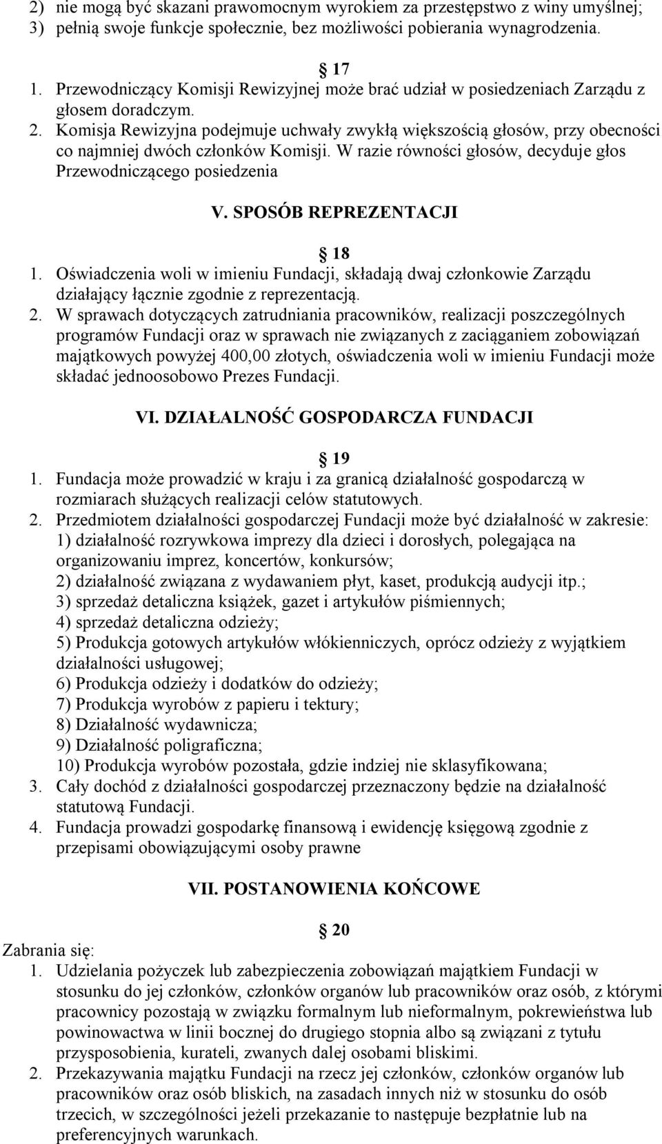 Komisja Rewizyjna podejmuje uchwały zwykłą większością głosów, przy obecności co najmniej dwóch członków Komisji. W razie równości głosów, decyduje głos Przewodniczącego posiedzenia V.