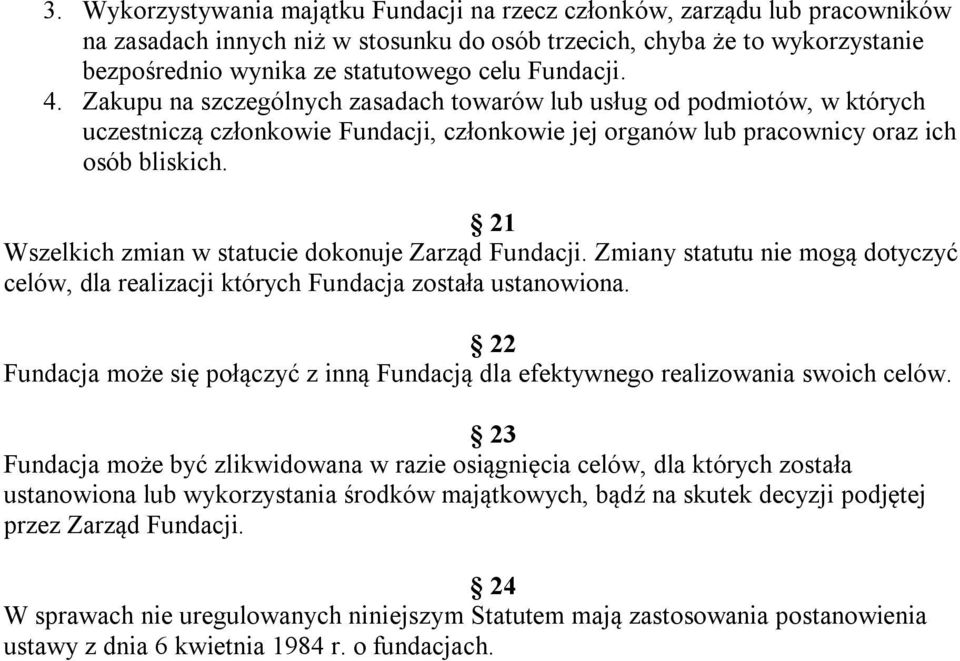 21 Wszelkich zmian w statucie dokonuje Zarząd Fundacji. Zmiany statutu nie mogą dotyczyć celów, dla realizacji których Fundacja została ustanowiona.