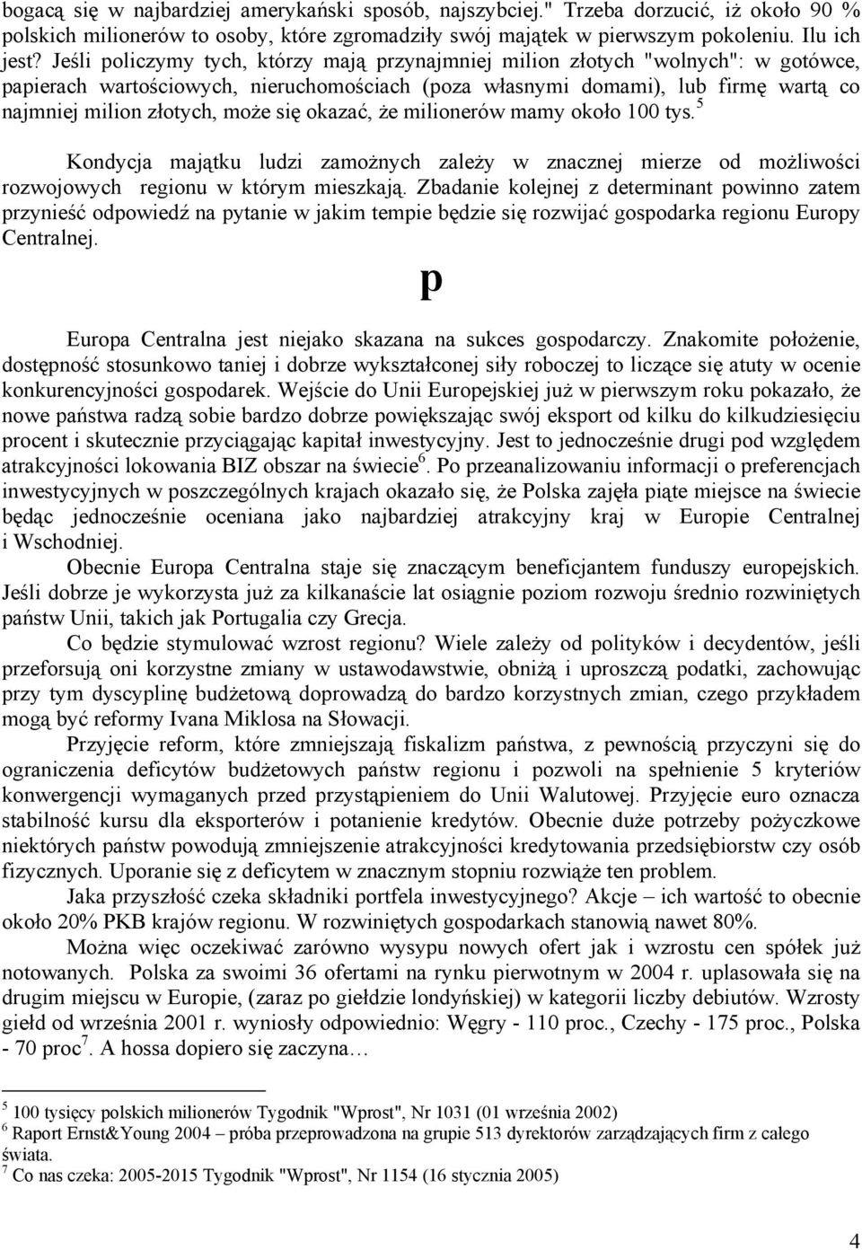 się okazać, że milionerów mamy około 100 tys. 5 Kondycja majątku ludzi zamożnych zależy w znacznej mierze od możliwości rozwojowych regionu w którym mieszkają.