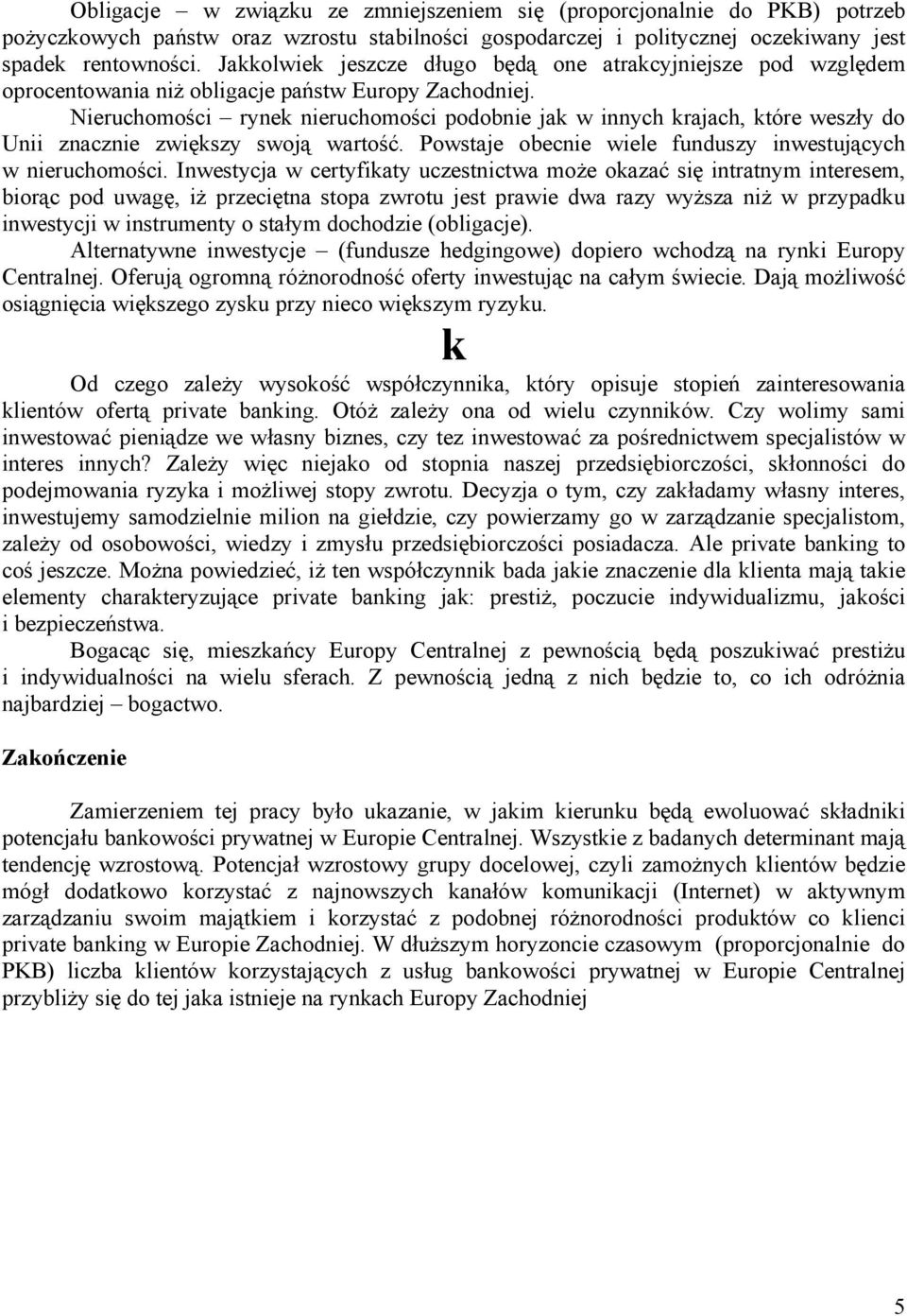 Nieruchomości rynek nieruchomości podobnie jak w innych krajach, które weszły do Unii znacznie zwiększy swoją wartość. Powstaje obecnie wiele funduszy inwestujących w nieruchomości.