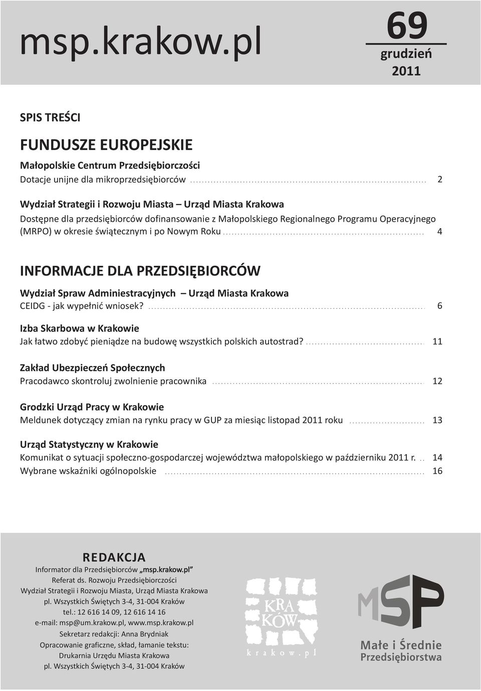 Miasta Krakowa CEIDG - jak wype³niæ wniosek? 6 Izba Skarbowa w Krakowie Jak ³atwo zdobyæ pieni¹dze na budowê wszystkich polskich autostrad?