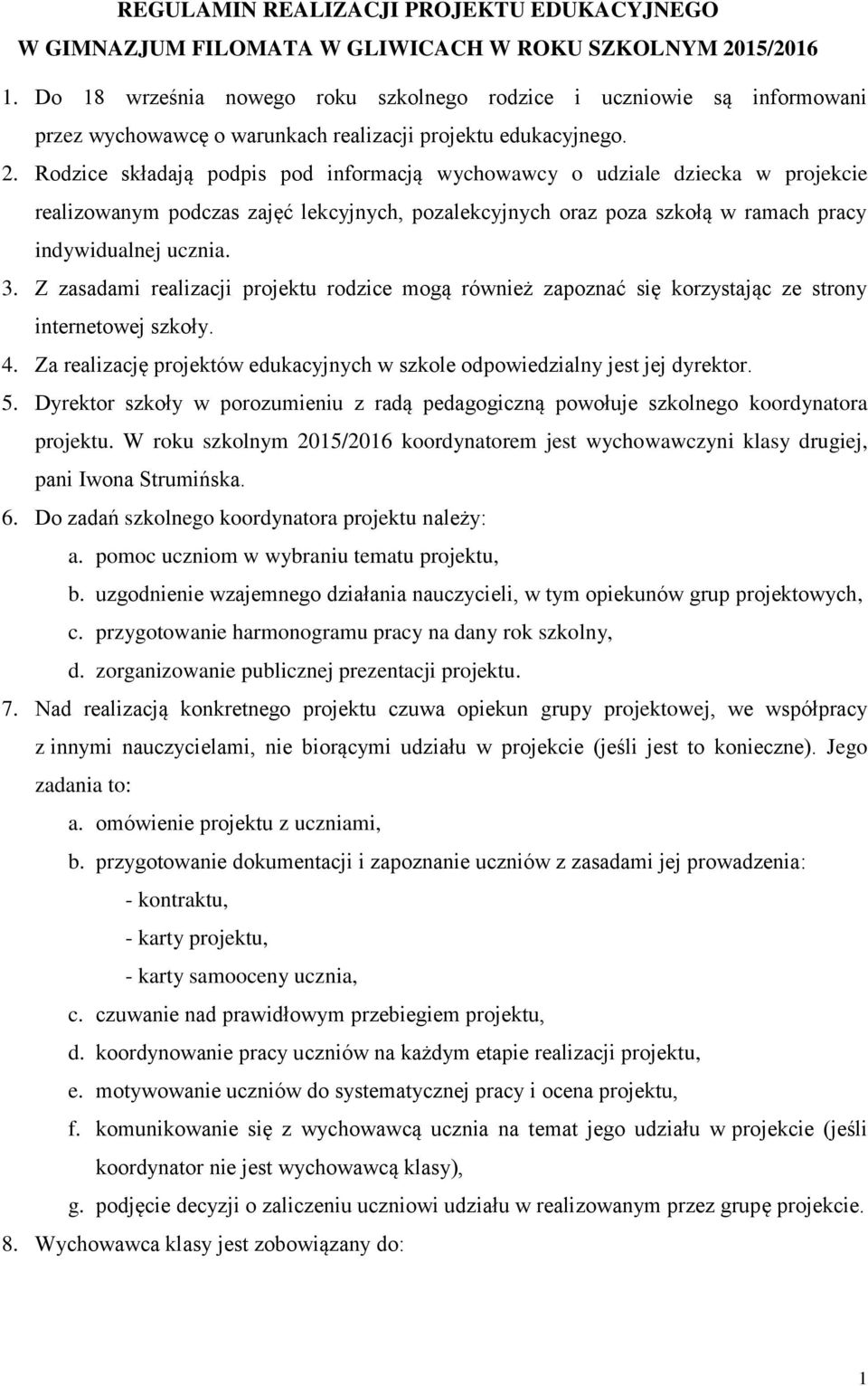 Rodzice składają podpis pod informacją wychowawcy o udziale dziecka w projekcie realizowanym podczas zajęć lekcyjnych, pozalekcyjnych oraz poza szkołą w ramach pracy indywidualnej ucznia. 3.