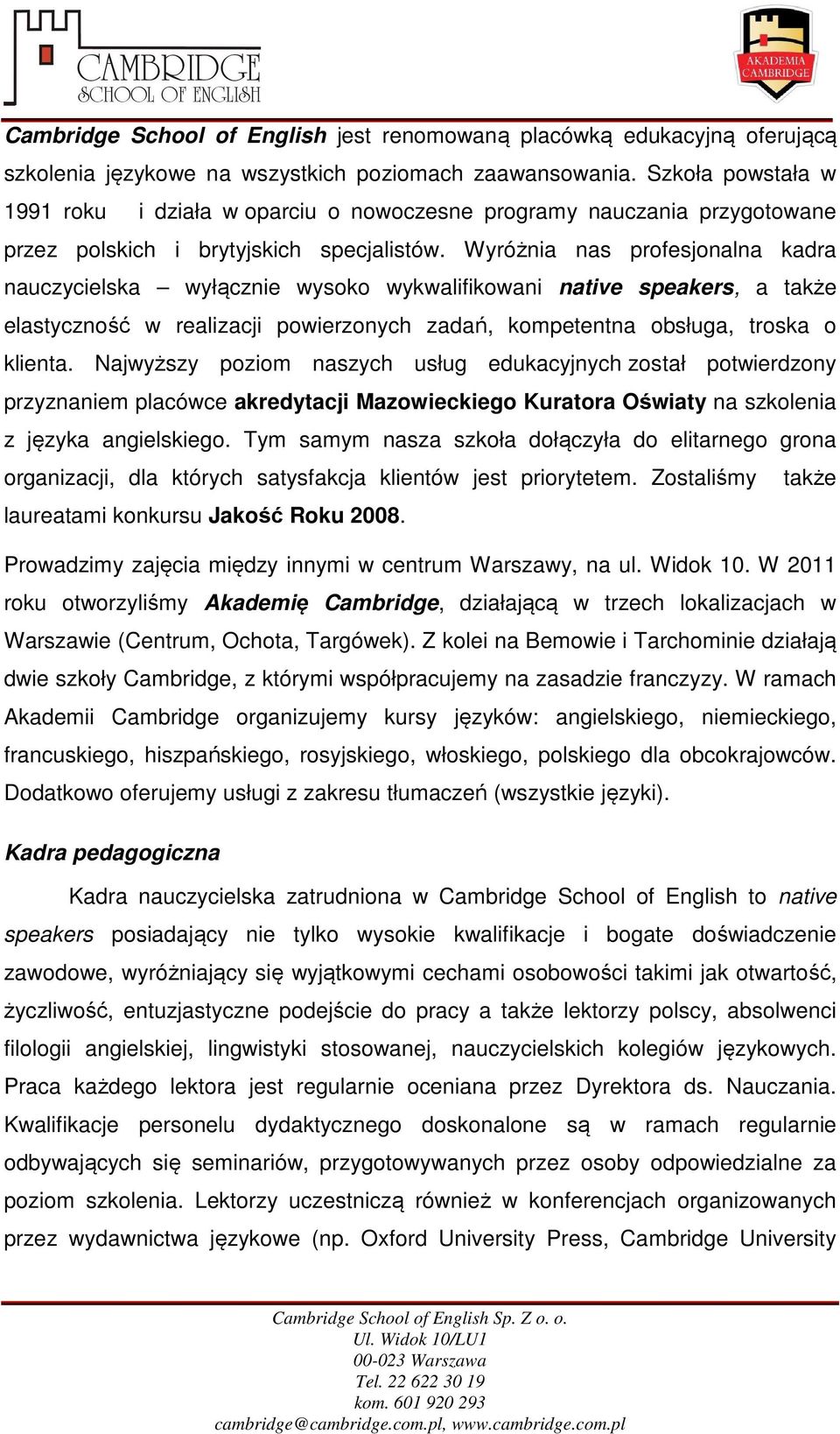 Wyróżnia nas profesjonalna kadra nauczycielska wyłącznie wysoko wykwalifikowani native speakers, a także elastyczność w realizacji powierzonych zadań, kompetentna obsługa, troska o klienta.