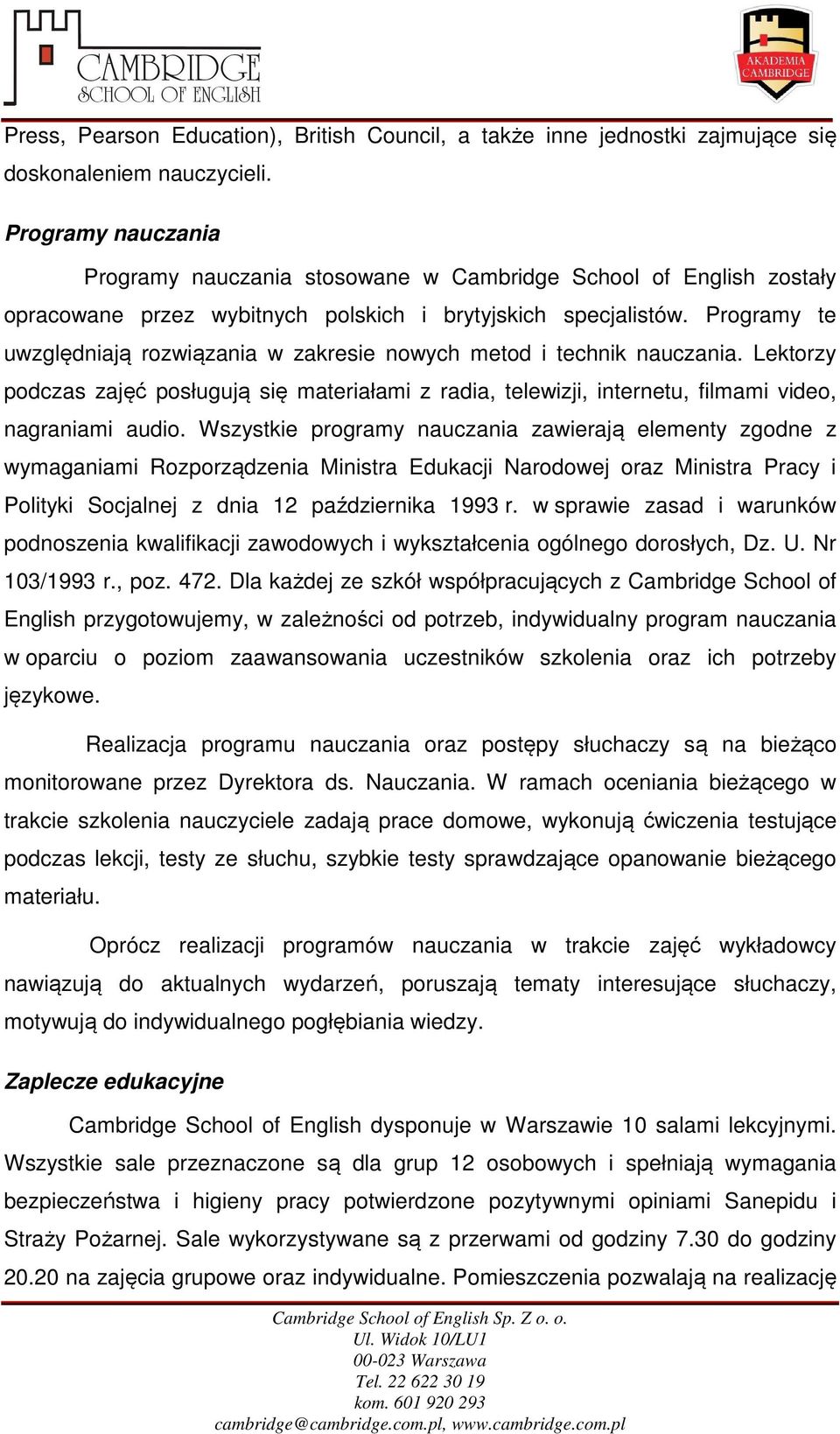 Programy te uwzględniają rozwiązania w zakresie nowych metod i technik nauczania. Lektorzy podczas zajęć posługują się materiałami z radia, telewizji, internetu, filmami video, nagraniami audio.