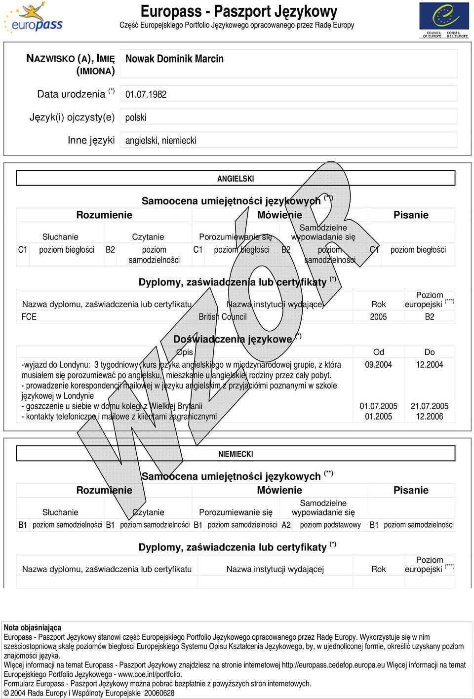 poziom biegłości B2 poziom samodzielności C1 poziom biegłości B2 poziom samodzielności C1 poziom biegłości Dyplomy, zaświadczenia lub certyfikaty (*) azwa dyplomu, zaświadczenia lub certyfikatu azwa