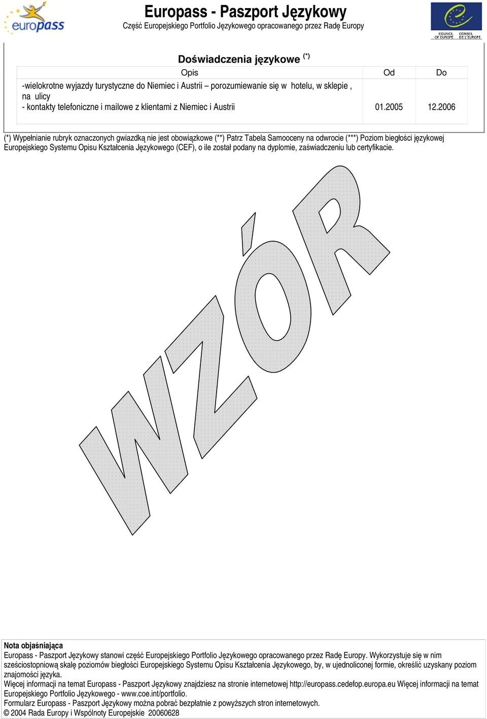 2006 (*) Wypełnianie rubryk oznaczonych gwiazdką nie jest obowiązkowe (**) Patrz Tabela Samooceny na odwrocie (***) Poziom biegłości językowej uropejskiego Systemu Opisu Kształcenia Językowego (CF),