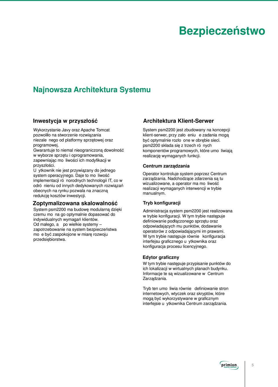 Daje to możliwość implementacji różnorodnych technologii IT, co w odróżnieniu od innych dedykowanych rozwiązań obecnych na rynku pozwala na znaczną redukcję kosztów inwestycji.