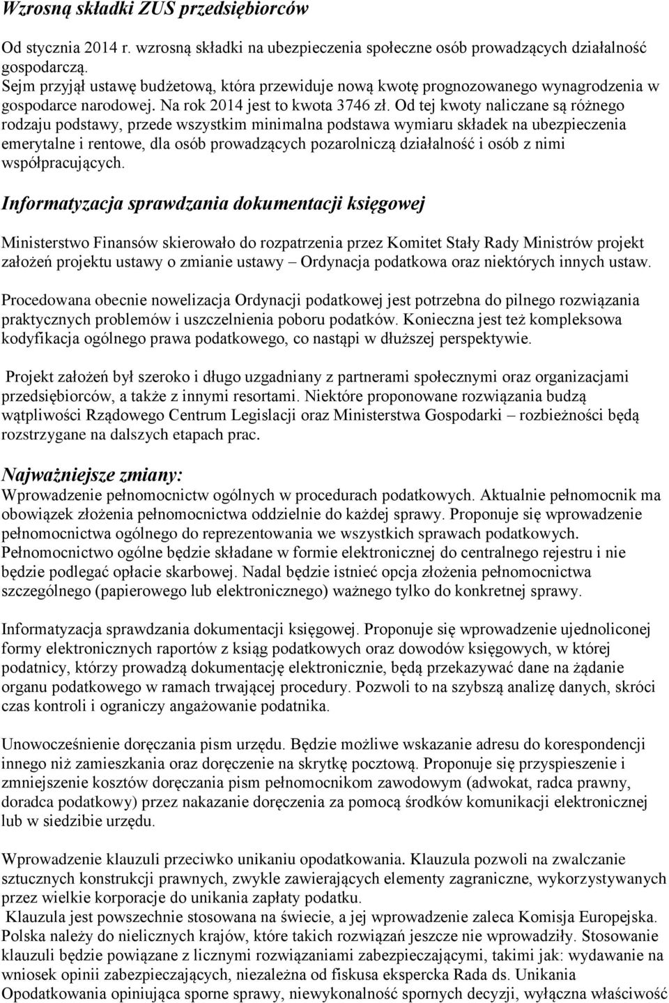 Od tej kwoty naliczane są różnego rodzaju podstawy, przede wszystkim minimalna podstawa wymiaru składek na ubezpieczenia emerytalne i rentowe, dla osób prowadzących pozarolniczą działalność i osób z