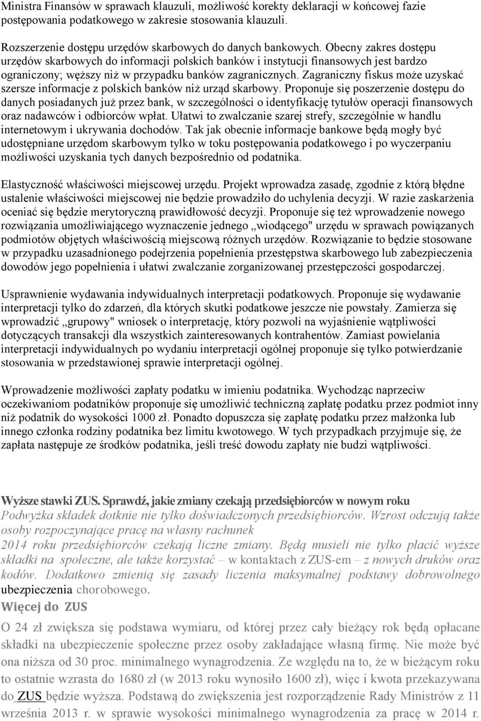 Obecny zakres dostępu urzędów skarbowych do informacji polskich banków i instytucji finansowych jest bardzo ograniczony; węższy niż w przypadku banków zagranicznych.