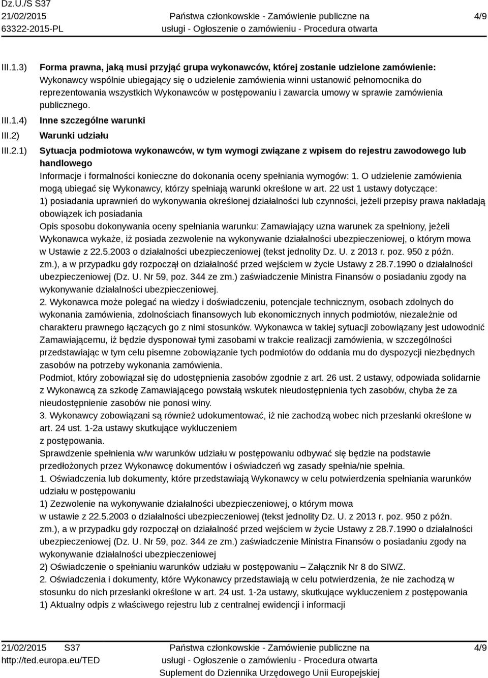 1) Forma prawna, jaką musi przyjąć grupa wykonawców, której zostanie udzielone zamówienie: Wykonawcy wspólnie ubiegający się o udzielenie zamówienia winni ustanowić pełnomocnika do reprezentowania