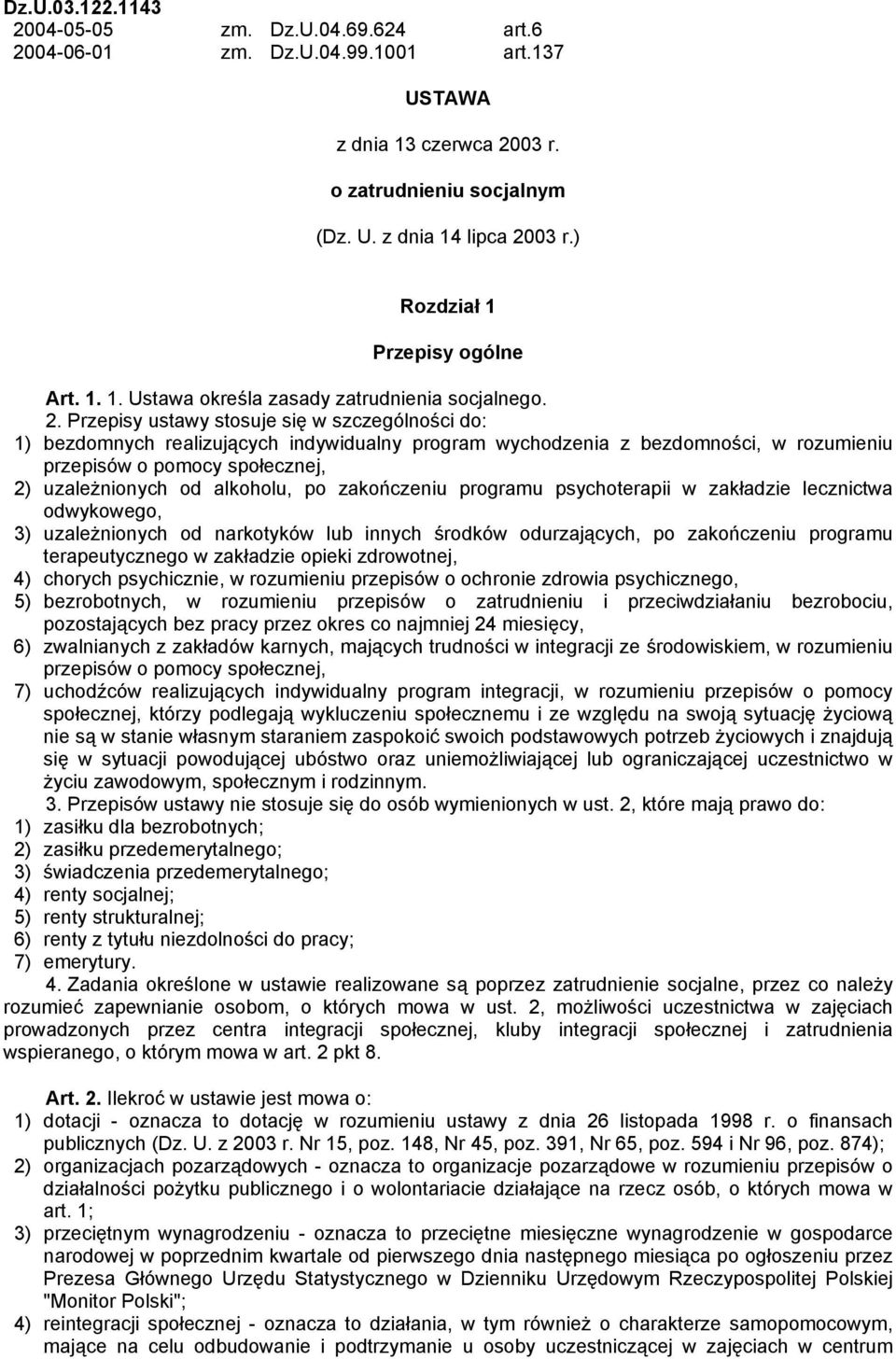 Przepisy ustawy stosuje się w szczególności do: 1) bezdomnych realizujących indywidualny program wychodzenia z bezdomności, w rozumieniu przepisów o pomocy społecznej, 2) uzależnionych od alkoholu,