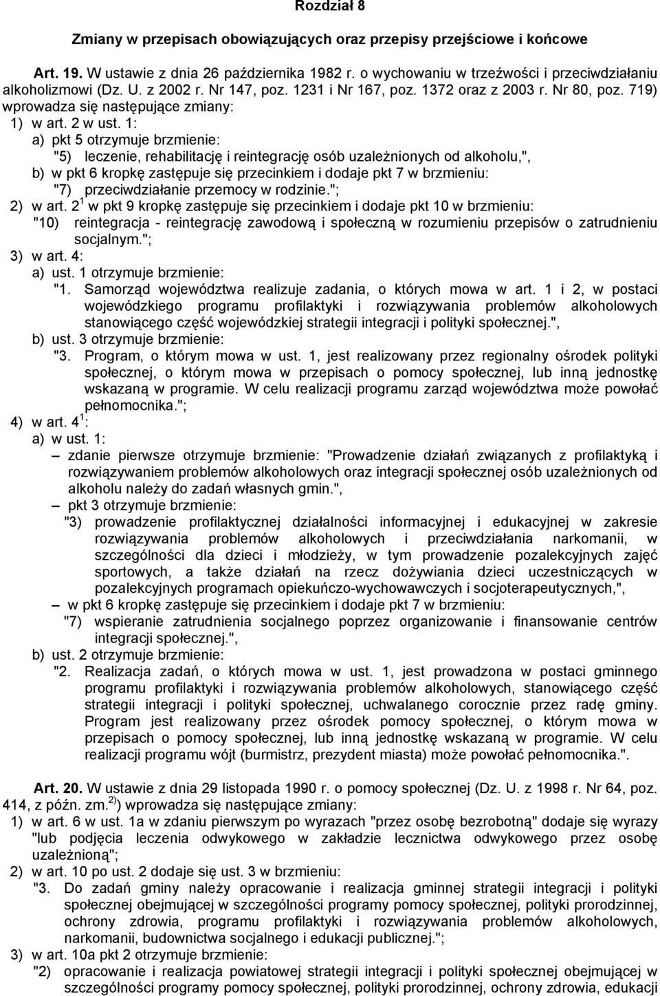 1: a) pkt 5 otrzymuje brzmienie: "5) leczenie, rehabilitację i reintegrację osób uzależnionych od alkoholu,", b) w pkt 6 kropkę zastępuje się przecinkiem i dodaje pkt 7 w brzmieniu: "7)