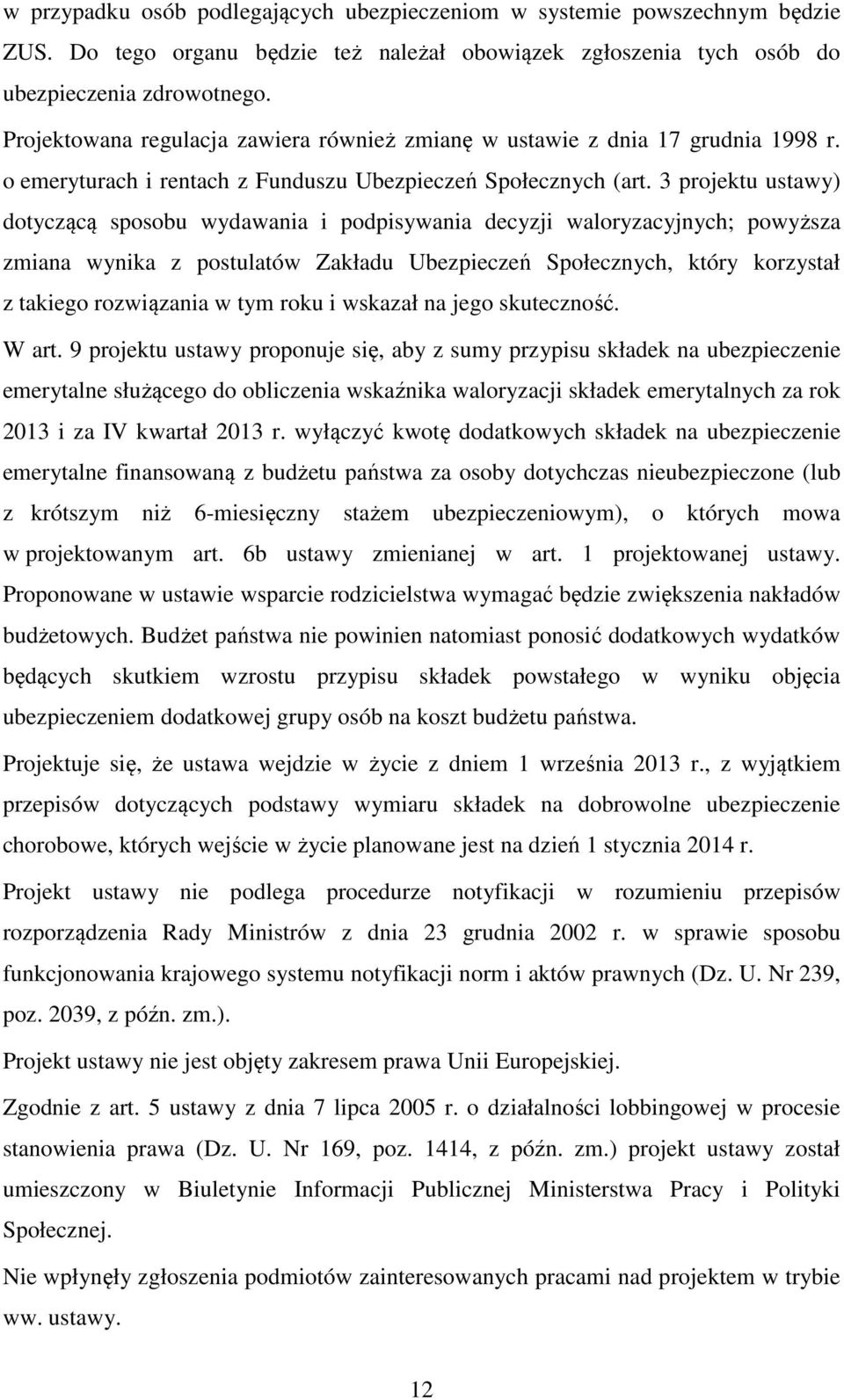 3 projektu ustawy) dotyczącą sposobu wydawania i podpisywania decyzji waloryzacyjnych; powyższa zmiana wynika z postulatów Zakładu Ubezpieczeń Społecznych, który korzystał z takiego rozwiązania w tym