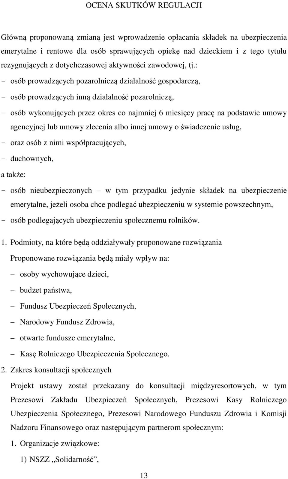 : - osób prowadzących pozarolniczą działalność gospodarczą, - osób prowadzących inną działalność pozarolniczą, - osób wykonujących przez okres co najmniej 6 miesięcy pracę na podstawie umowy