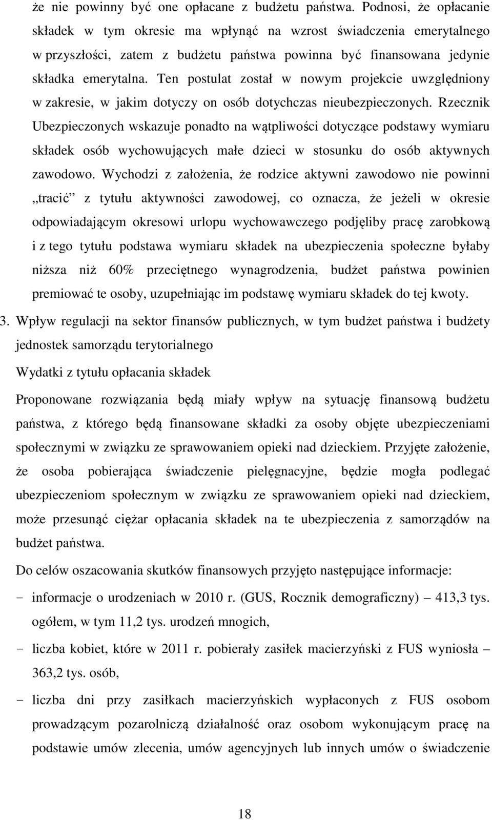 Ten postulat został w nowym projekcie uwzględniony w zakresie, w jakim dotyczy on osób dotychczas nieubezpieczonych.