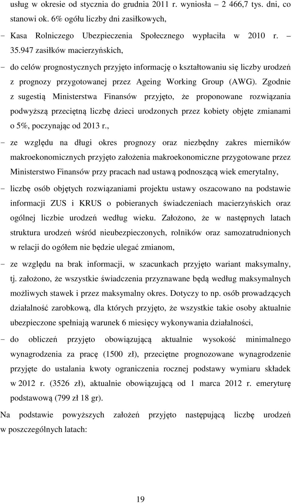 Zgodnie z sugestią Ministerstwa Finansów przyjęto, że proponowane rozwiązania podwyższą przeciętną liczbę dzieci urodzonych przez kobiety objęte zmianami o 5%, poczynając od 2013 r.