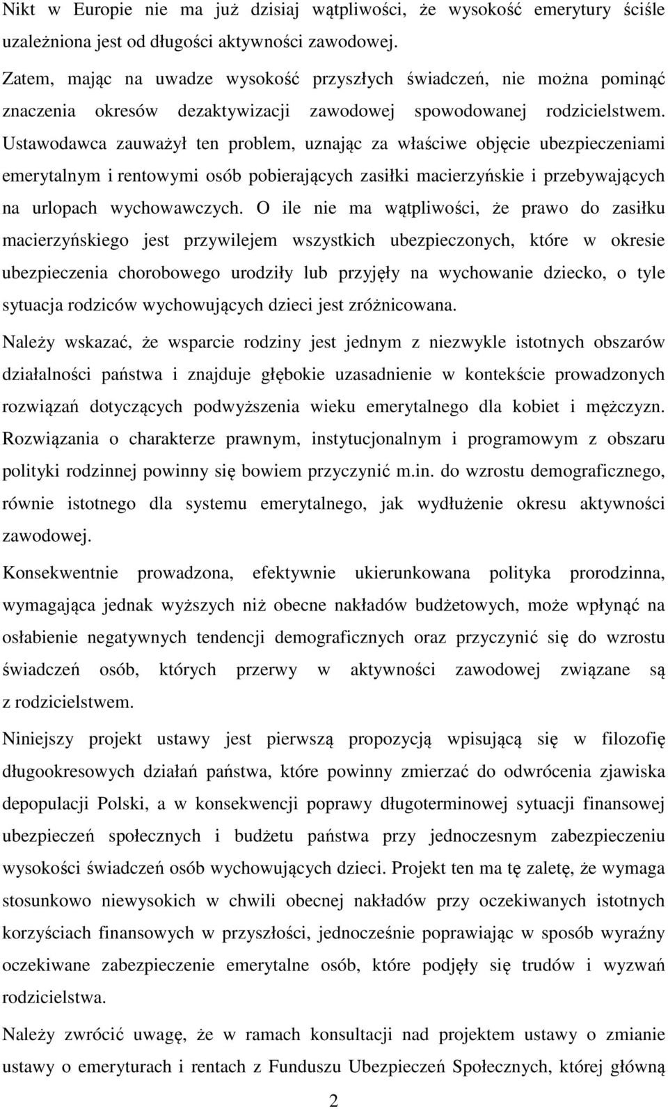 Ustawodawca zauważył ten problem, uznając za właściwe objęcie ubezpieczeniami emerytalnym i rentowymi osób pobierających zasiłki macierzyńskie i przebywających na urlopach wychowawczych.