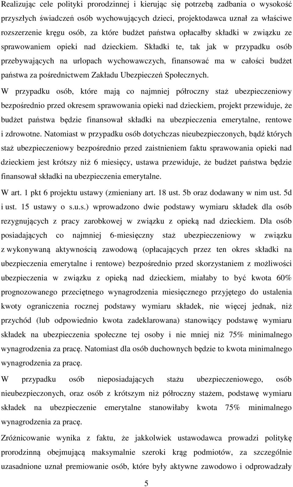 Składki te, tak jak w przypadku osób przebywających na urlopach wychowawczych, finansować ma w całości budżet państwa za pośrednictwem Zakładu Ubezpieczeń Społecznych.