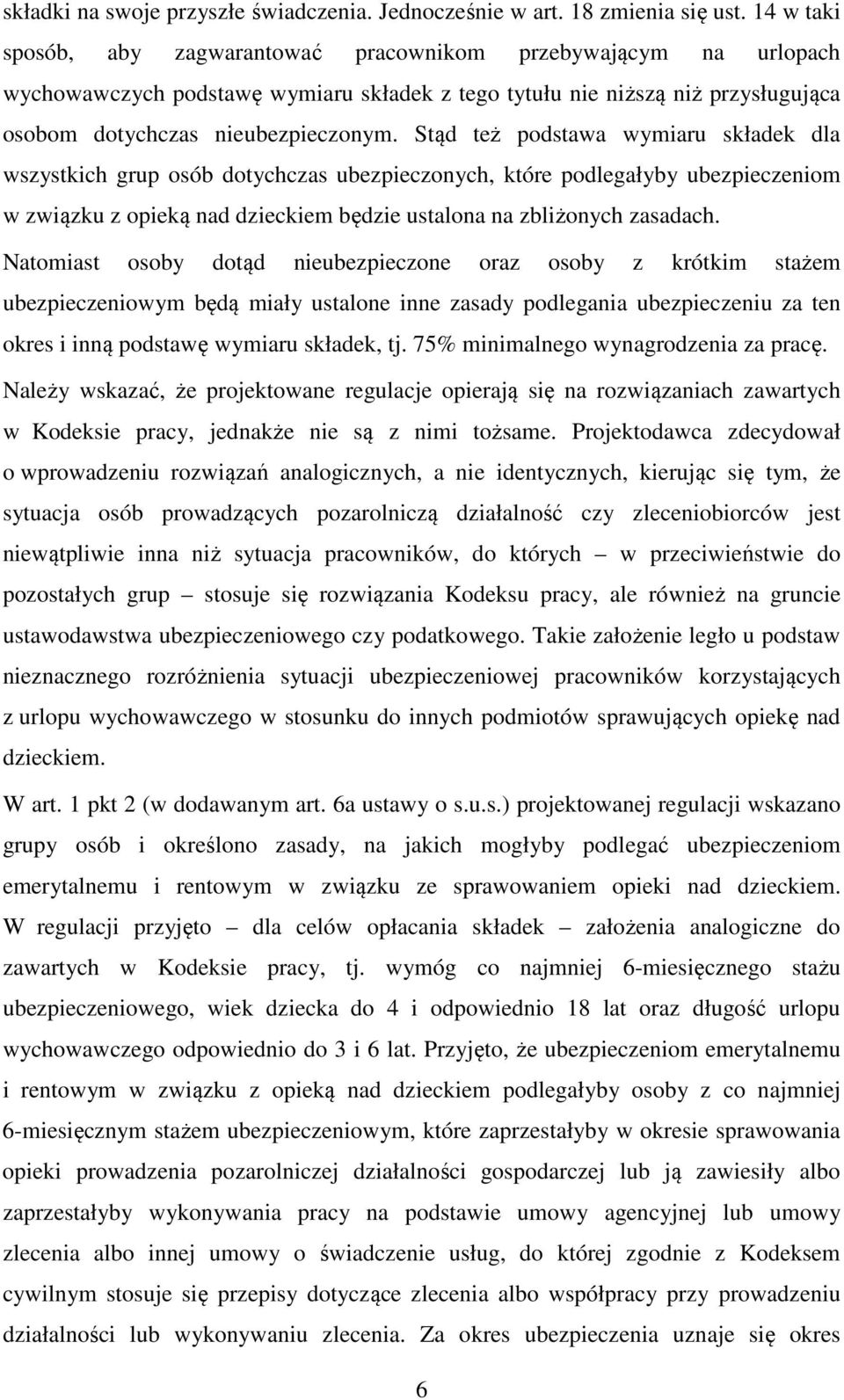 Stąd też podstawa wymiaru składek dla wszystkich grup osób dotychczas ubezpieczonych, które podlegałyby ubezpieczeniom w związku z opieką nad dzieckiem będzie ustalona na zbliżonych zasadach.