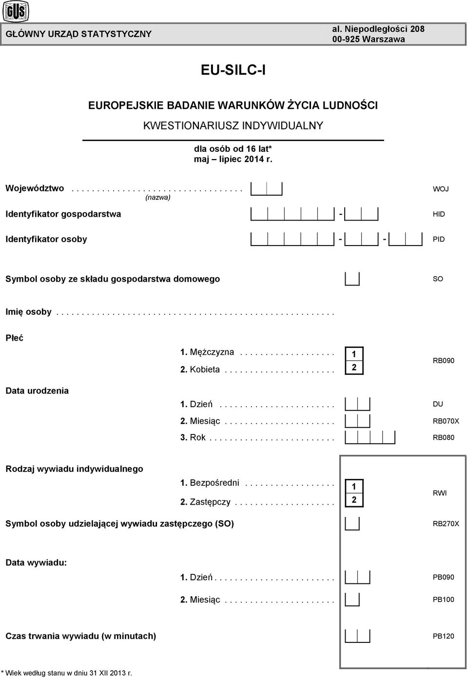 .. (nazwa) WOJ Identyfikator gospodarstwa - HID Identyfikator osoby - - PID Symbol osoby ze składu gospodarstwa domowego SO Imię osoby... Płeć 1. Mężczyzna... 1. Kobieta.