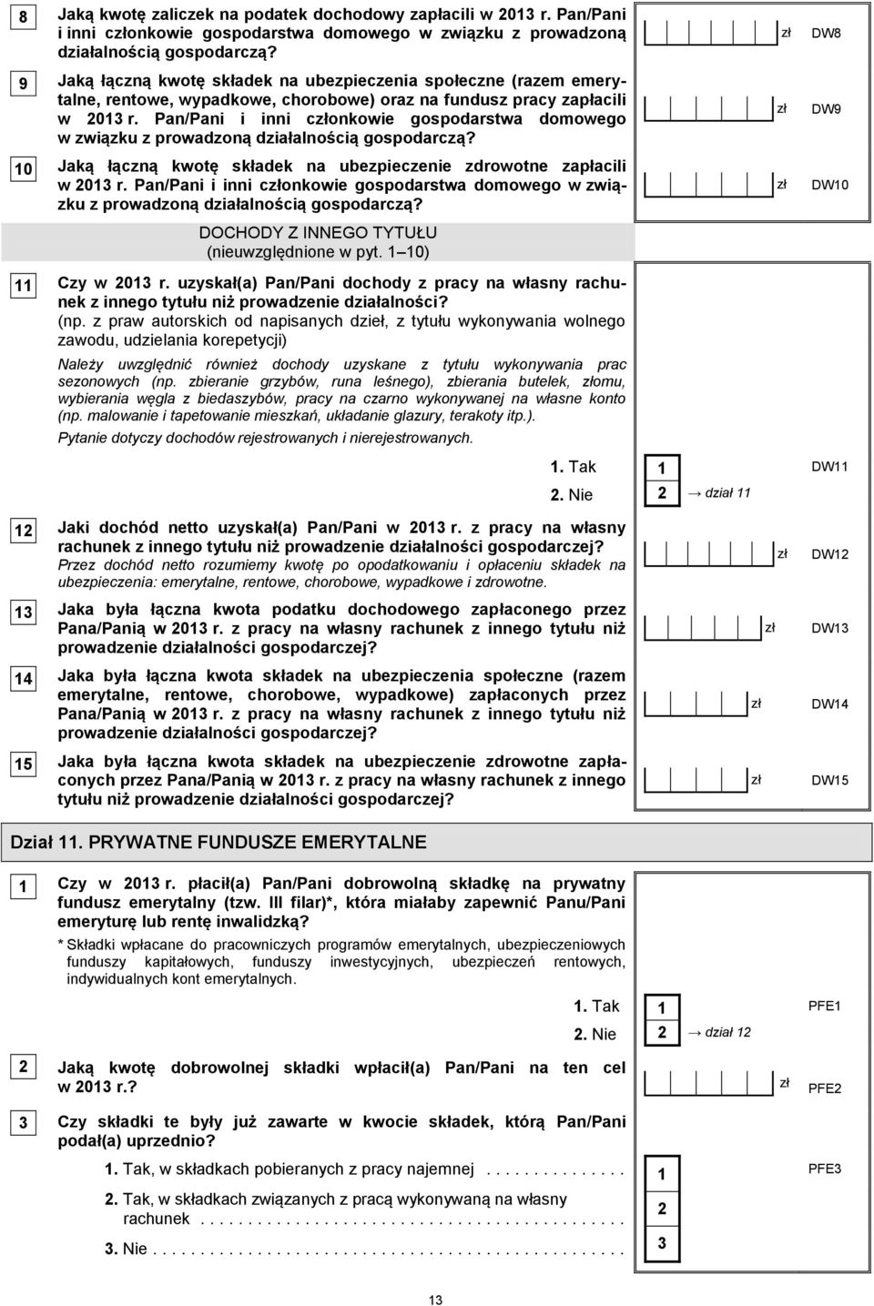 Pan/Pani i inni conkowie gospodarstwa domowego w związku z prowadzoną działalnością gospodarczą? 10 Jaką łączną kwotę składek na ubezpieczenie zdrowotne zapłacili w 01 r.