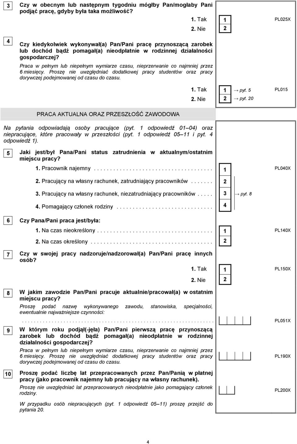 Praca w pełnym lub niepełnym wymiarze czasu, nieprzerwanie co najmniej przez 6 miesięcy. Proszę nie uwzględniać dodatkowej pracy studentów oraz pracy dorywczej podejmowanej od czasu do czasu. pyt.