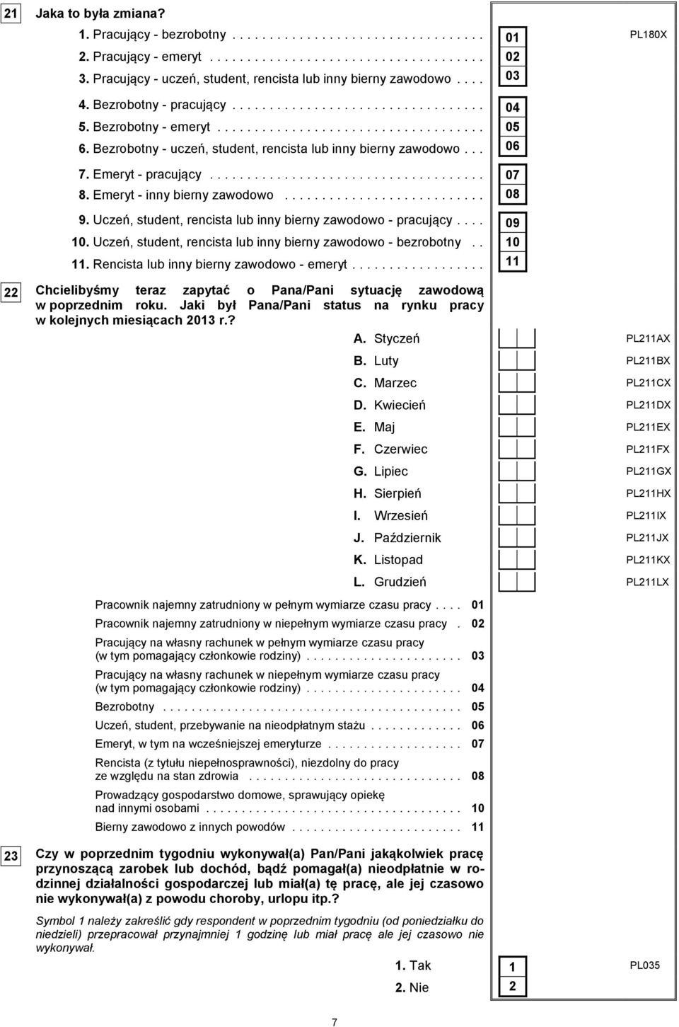 Uczeń, student, rencista lub inny bierny zawodowo - pracujący... 09 10. Uczeń, student, rencista lub inny bierny zawodowo - bezrobotny.. 11. Rencista lub inny bierny zawodowo - emeryt.