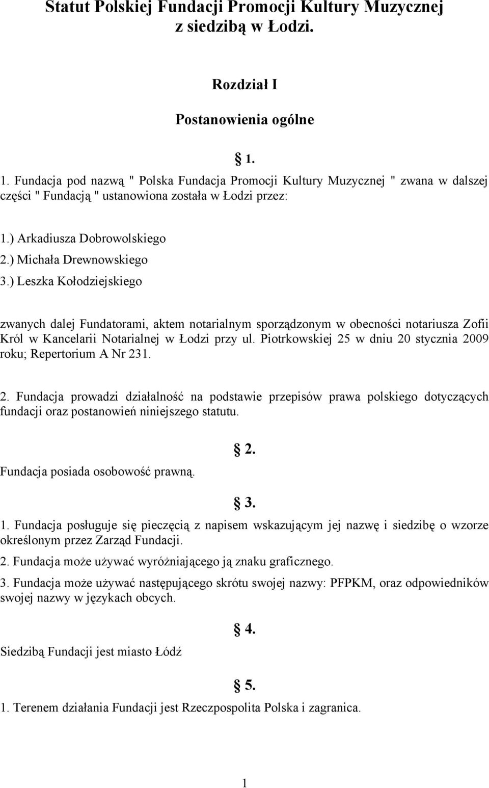 ) Leszka Kołodziejskiego zwanych dalej Fundatorami, aktem notarialnym sporządzonym w obecności notariusza Zofii Król w Kancelarii Notarialnej w Łodzi przy ul.