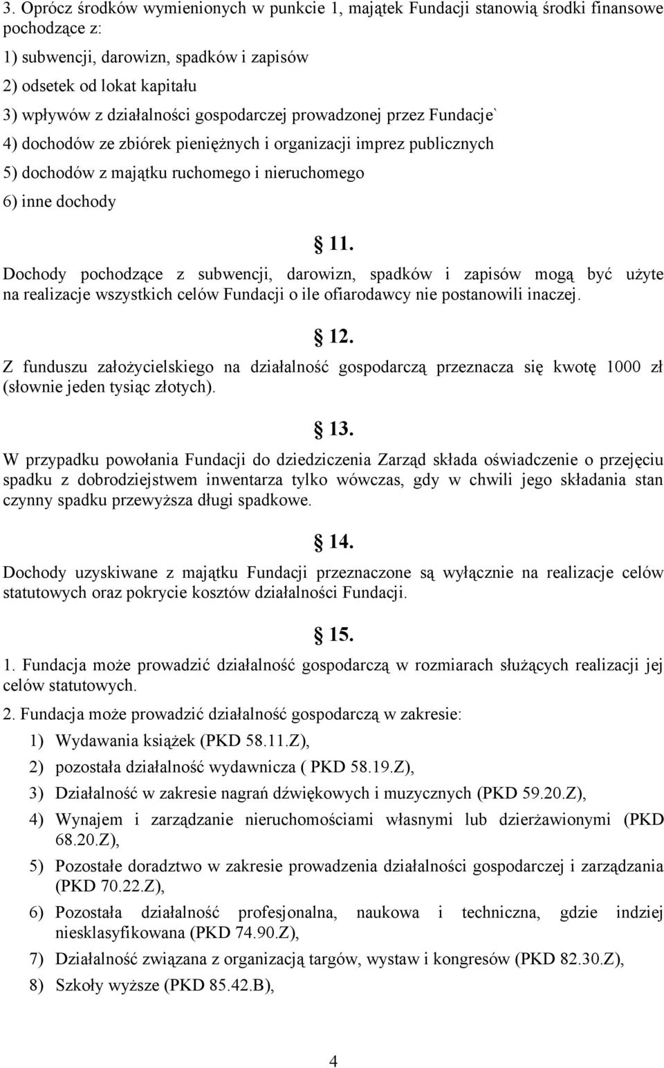 Dochody pochodzące z subwencji, darowizn, spadków i zapisów mogą być użyte na realizacje wszystkich celów Fundacji o ile ofiarodawcy nie postanowili inaczej. 12.