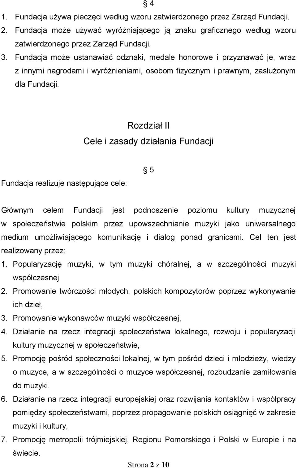 Rozdział II Cele i zasady działania Fundacji Fundacja realizuje następujące cele: 5 Głównym celem Fundacji jest podnoszenie poziomu kultury muzycznej w społeczeństwie polskim przez upowszechnianie