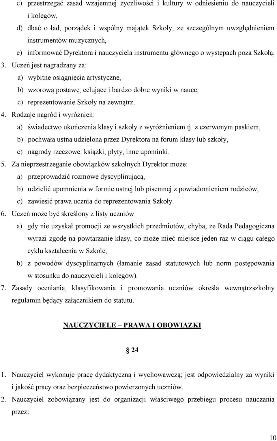 Uczeń jest nagradzany za: a) wybitne osiągnięcia artystyczne, b) wzorową postawę, celujące i bardzo dobre wyniki w nauce, c) reprezentowanie Szkoły na zewnątrz. 4.