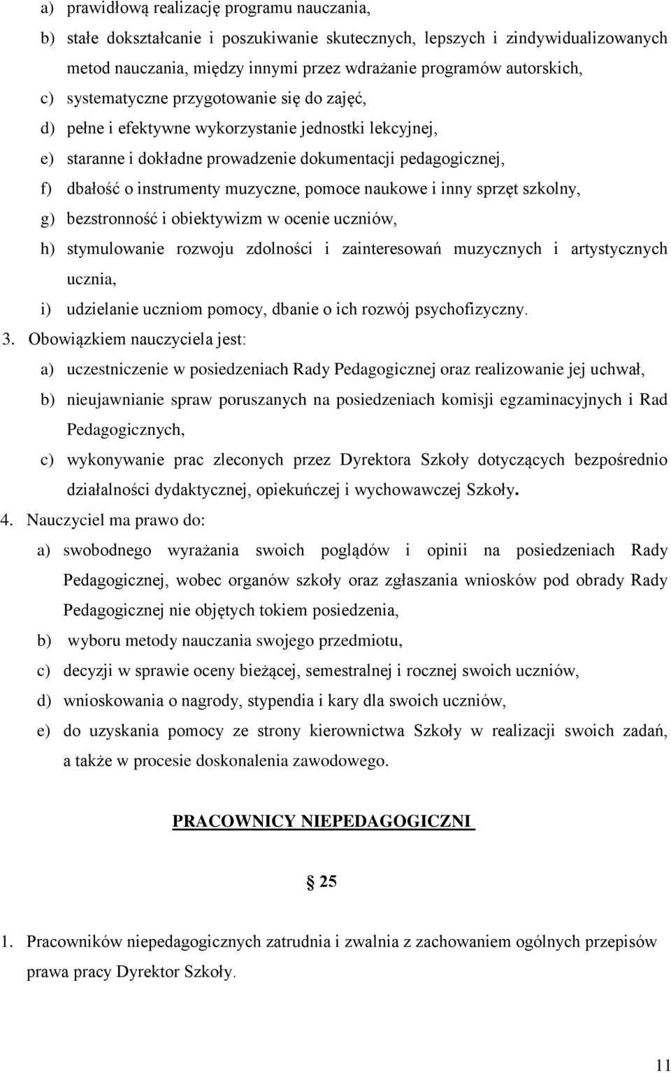 pomoce naukowe i inny sprzęt szkolny, g) bezstronność i obiektywizm w ocenie uczniów, h) stymulowanie rozwoju zdolności i zainteresowań muzycznych i artystycznych ucznia, i) udzielanie uczniom