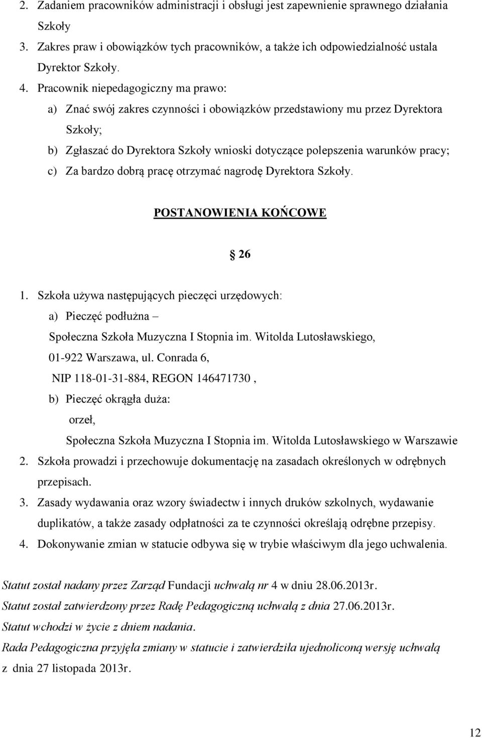 c) Za bardzo dobrą pracę otrzymać nagrodę Dyrektora Szkoły. POSTANOWIENIA KOŃCOWE 26 1. Szkoła używa następujących pieczęci urzędowych: a) Pieczęć podłużna Społeczna Szkoła Muzyczna I Stopnia im.