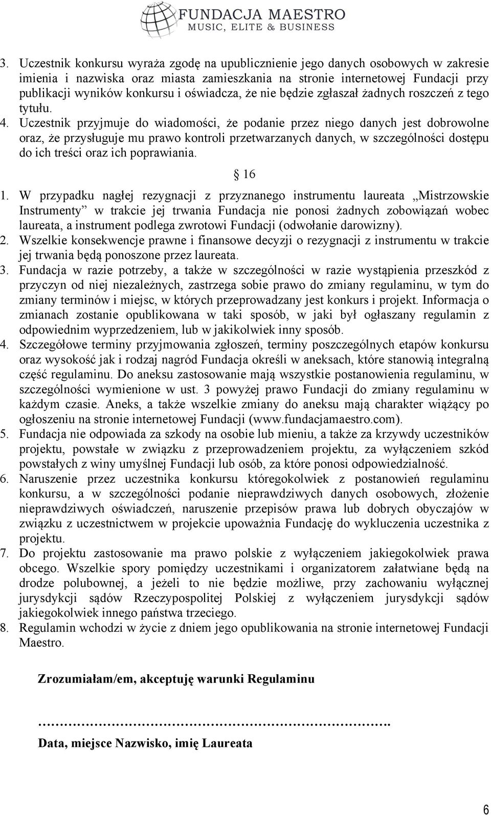 Uczestnik przyjmuje do wiadomości, że podanie przez niego danych jest dobrowolne oraz, że przysługuje mu prawo kontroli przetwarzanych danych, w szczególności dostępu do ich treści oraz ich