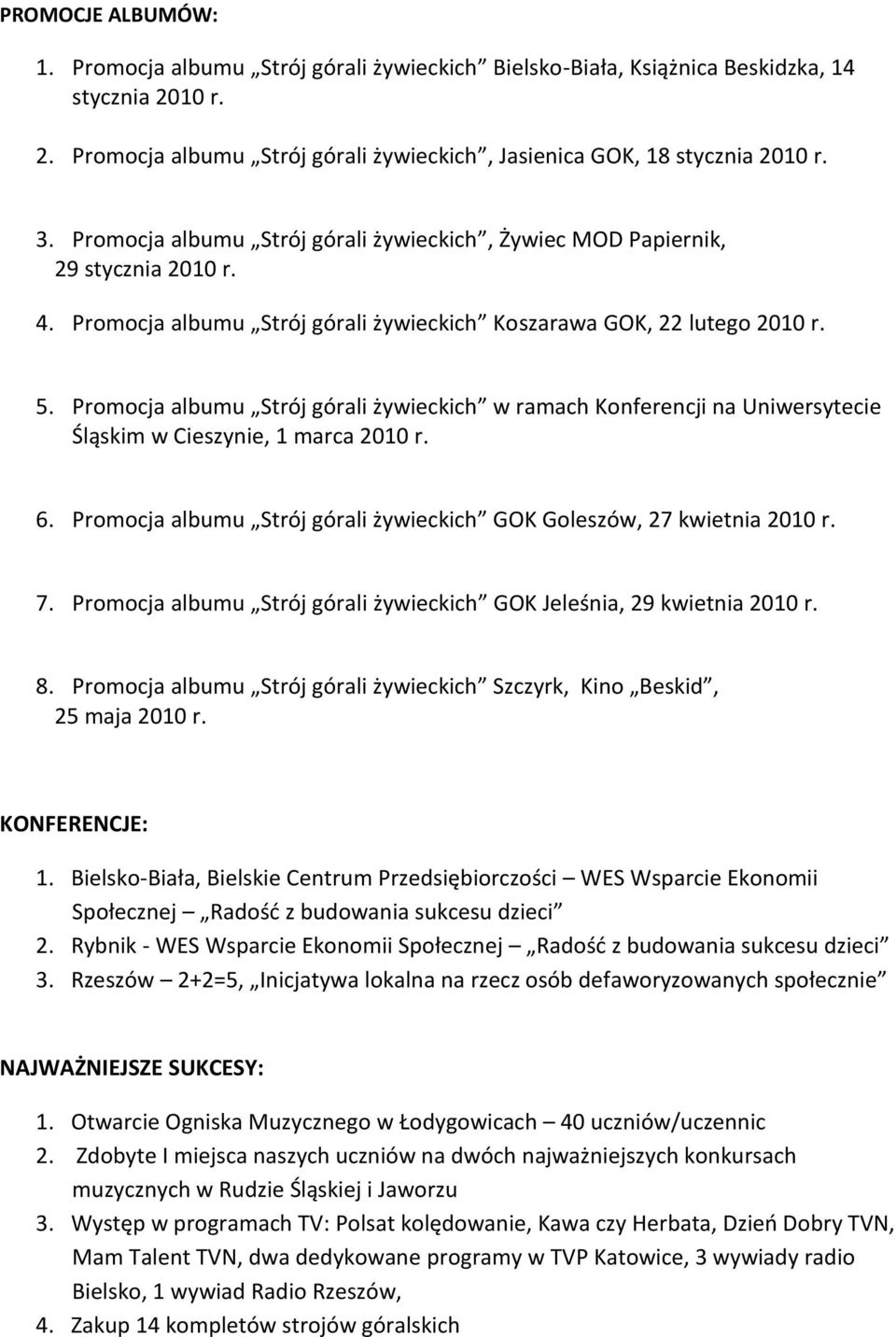 Promocja albumu Strój górali żywieckich w ramach Konferencji na Uniwersytecie Śląskim w Cieszynie, 1 marca 2010 r. 6. Promocja albumu Strój górali żywieckich GOK Goleszów, 27 kwietnia 2010 r. 7.