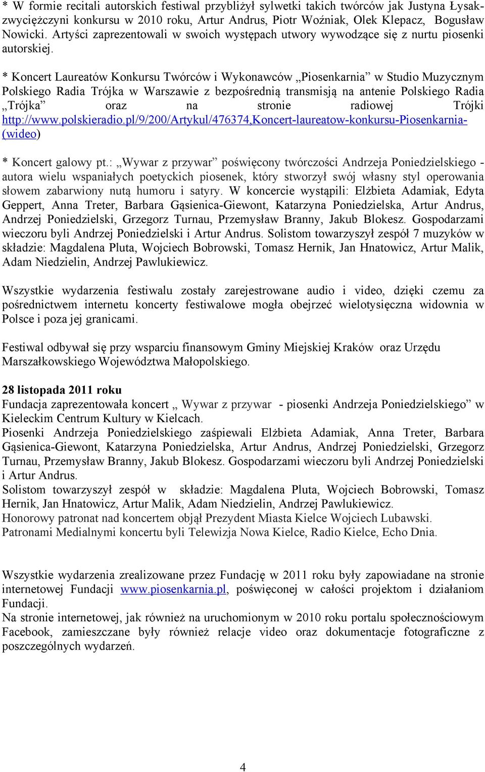 * Koncert Laureatów Konkursu Twórców i Wykonawców Piosenkarnia w Studio Muzycznym Polskiego Radia Trójka w Warszawie z bezpośrednią transmisją na antenie Polskiego Radia Trójka oraz na stronie