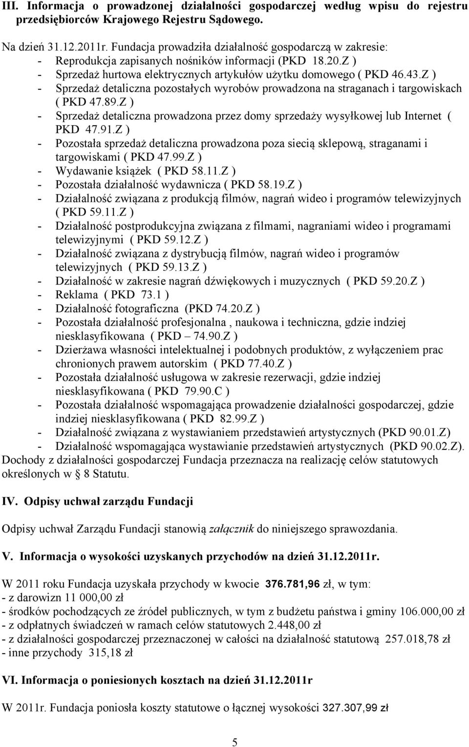 Z ) - Sprzedaż detaliczna pozostałych wyrobów prowadzona na straganach i targowiskach ( PKD 47.89.Z ) - Sprzedaż detaliczna prowadzona przez domy sprzedaży wysyłkowej lub Internet ( PKD 47.91.