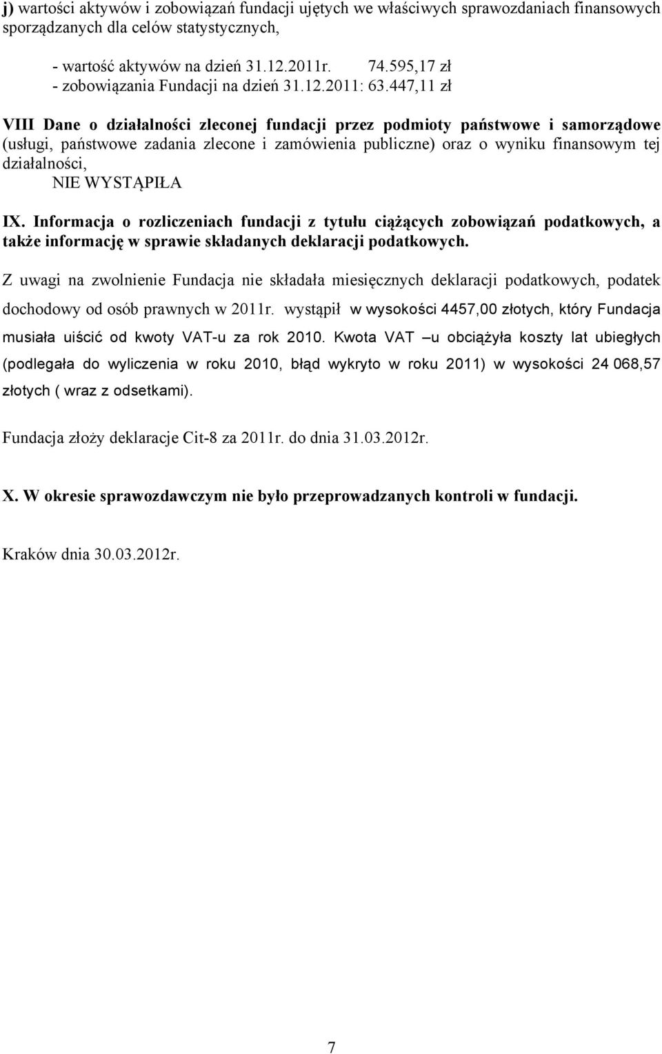 447,11 zł VIII Dane o działalności zleconej fundacji przez podmioty państwowe i samorządowe (usługi, państwowe zadania zlecone i zamówienia publiczne) oraz o wyniku finansowym tej działalności, NIE