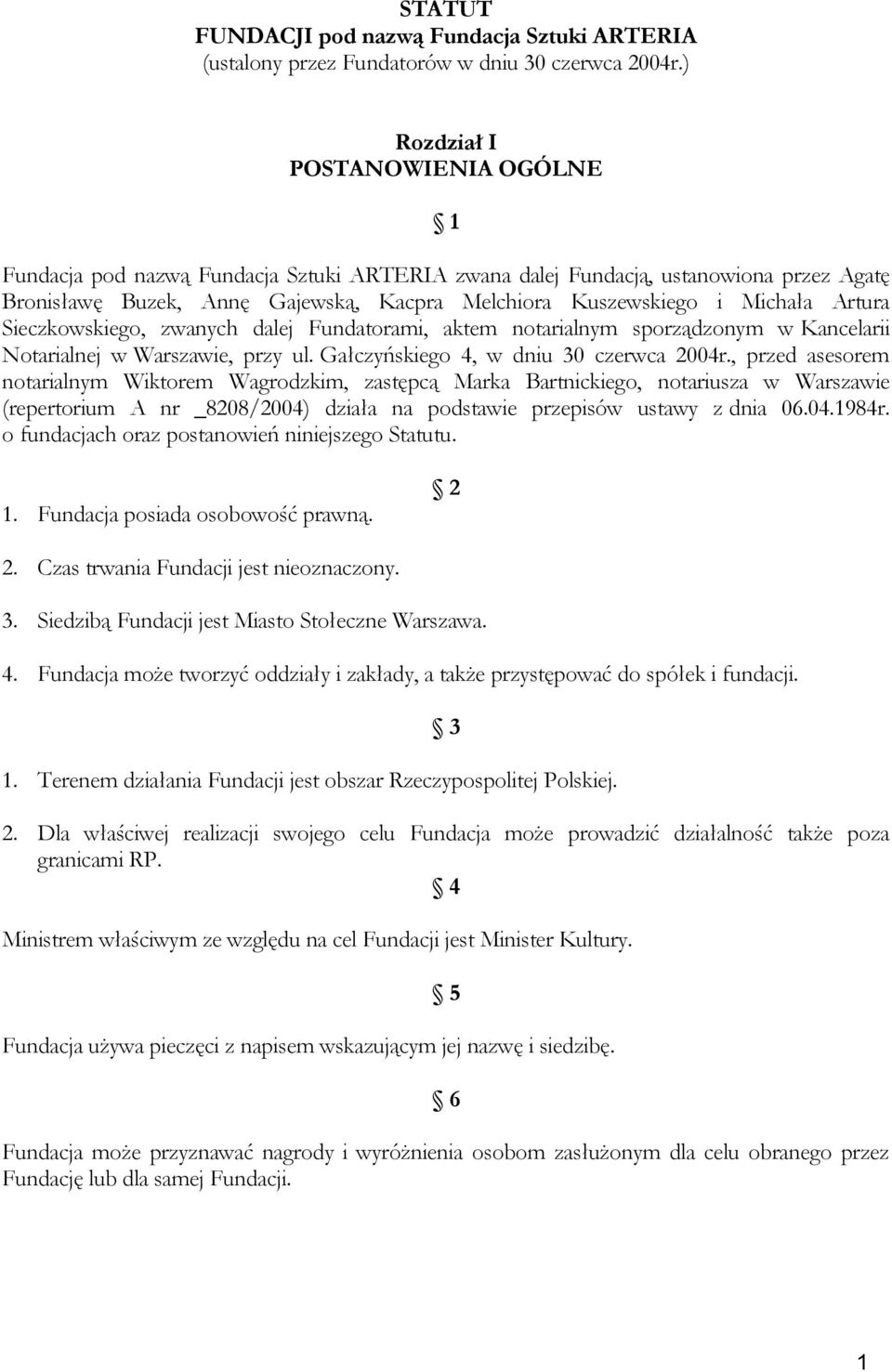 Artura Sieczkowskiego, zwanych dalej Fundatorami, aktem notarialnym sporządzonym w Kancelarii Notarialnej w Warszawie, przy ul. Gałczyńskiego 4, w dniu 30 czerwca 2004r.