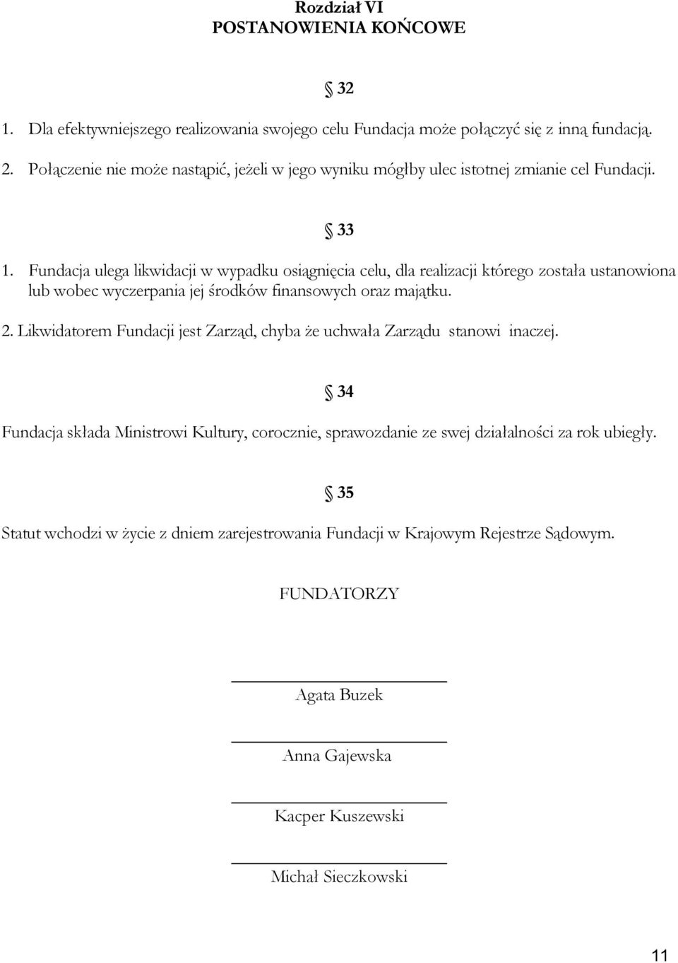 Fundacja ulega likwidacji w wypadku osiągnięcia celu, dla realizacji którego została ustanowiona lub wobec wyczerpania jej środków finansowych oraz majątku. 2.