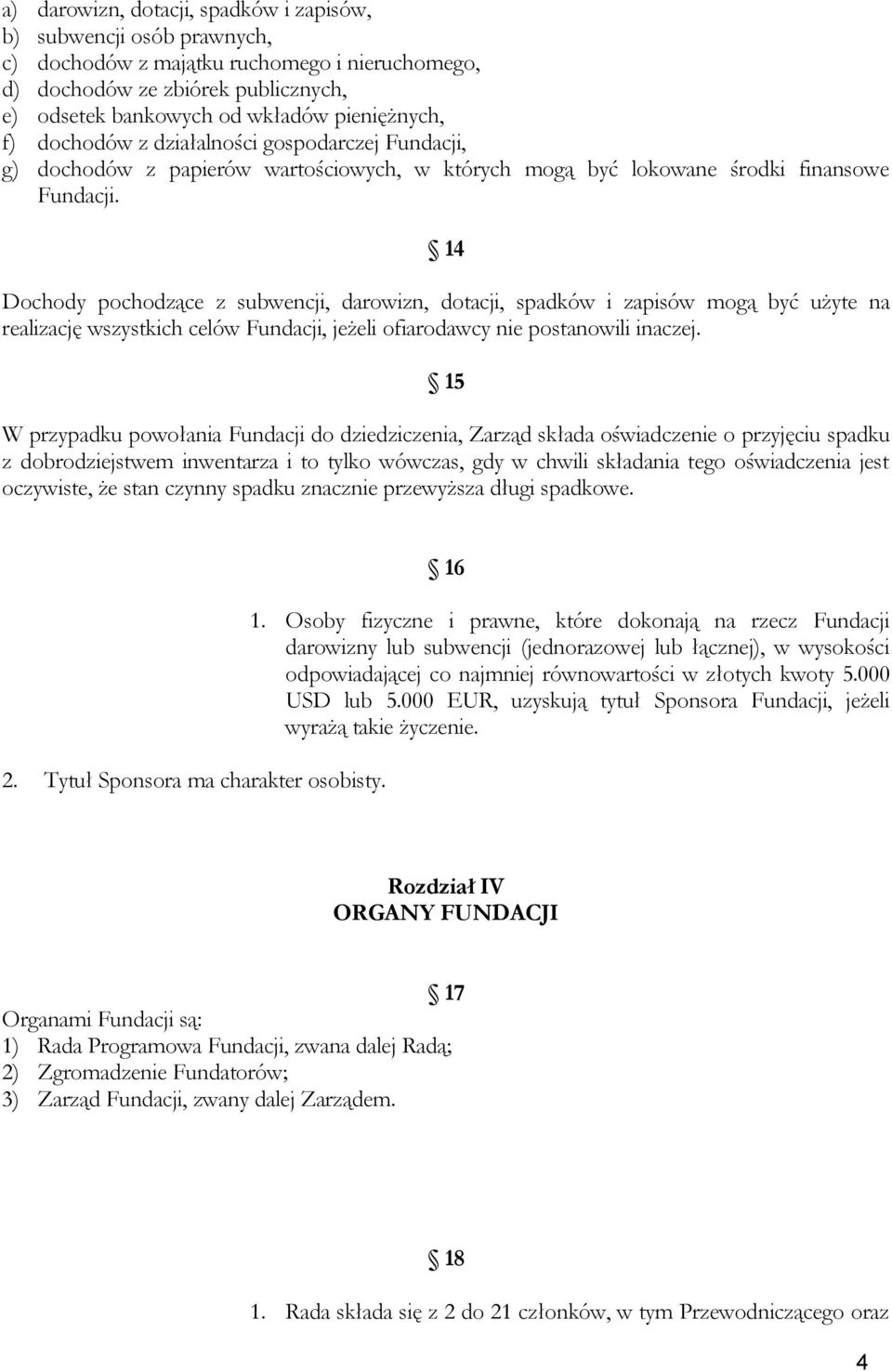 14 Dochody pochodzące z subwencji, darowizn, dotacji, spadków i zapisów mogą być użyte na realizację wszystkich celów Fundacji, jeżeli ofiarodawcy nie postanowili inaczej.