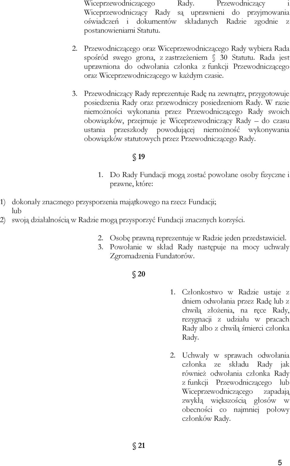 Rada jest uprawniona do odwołania członka z funkcji Przewodniczącego oraz Wiceprzewodniczącego w każdym czasie. 3.